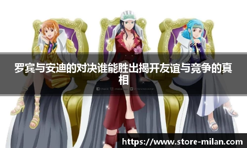 罗宾与安迪的对决谁能胜出揭开友谊与竞争的真相