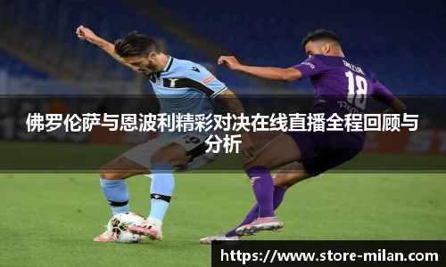 佛罗伦萨与恩波利精彩对决在线直播全程回顾与分析